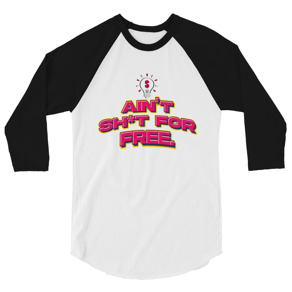Ain't Sh*t For Free 3/4 Sleeve Shirt