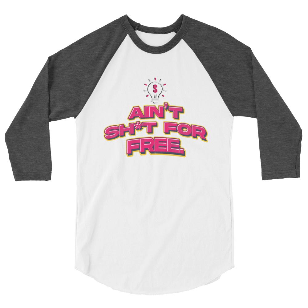 Ain't Sh*t For Free 3/4 Sleeve Shirt