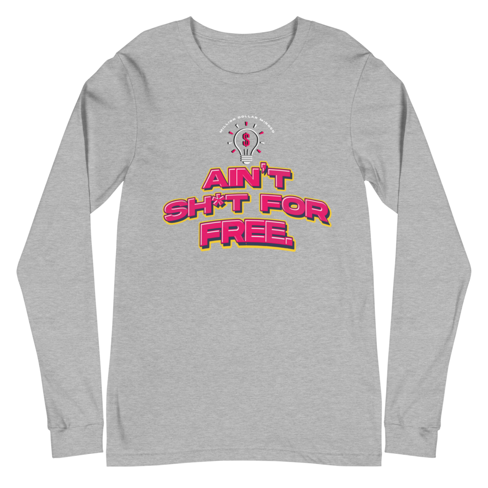 Ain't Sh*t For Free Long Sleeve Tee
