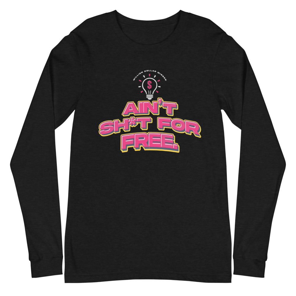 Ain't Sh*t For Free Long Sleeve Tee