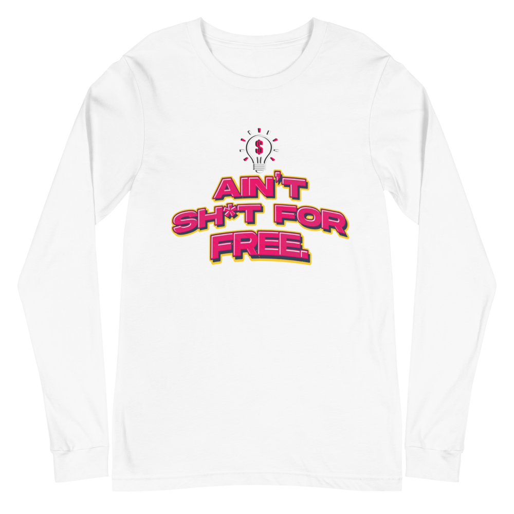 Ain't Sh*t For Free Long Sleeve Tee